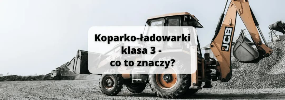 Uprawnienia na koparko-ładowarki klasy 3 – co musisz wiedzieć, by uniknąć błędów?